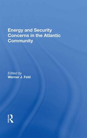 Energy And Security Concerns In The Atlantic Community de Werner J. Feld