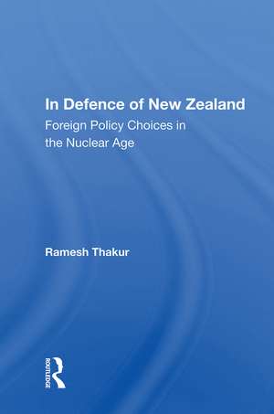 In Defence of New Zealand: Foreign Policy Choices in the Nuclear Age de Ramesh Thakur