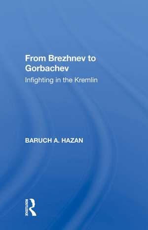 From Brezhnev To Gorbachev: Infighting In The Kremlin de Baruch A. Hazan