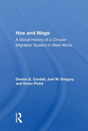 Hoe And Wage: A Social History Of A Circular Migration System In West Africa de Dennis D. Cordell