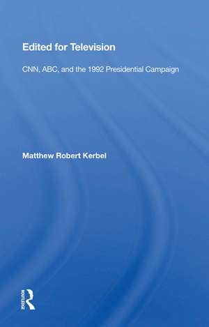 Edited For Television: Cnn, Abc, And The 1992 Presidential Campaign de Matthew Robert Kerbel