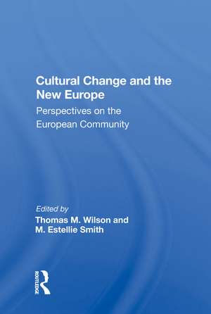 Cultural Change And The New Europe: Perspectives On The European Community de Thomas M. Wilson