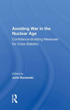 Avoiding War in the Nuclear Age: Confidence-Building Measures for Crisis Stability de John Borawski