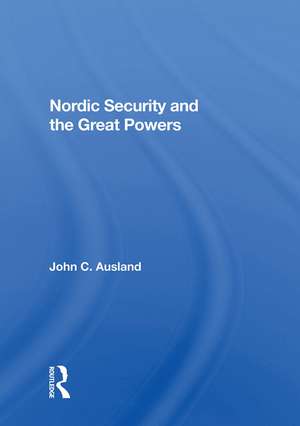 Nordic Security And The Great Powers de John C. Ausland