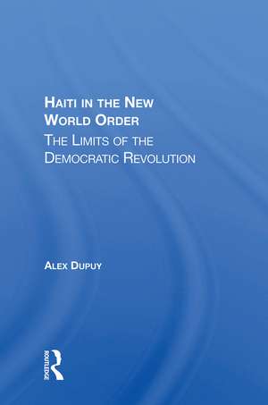 Haiti In The New World Order: The Limits Of The Democratic Revolution de Alex Dupuy