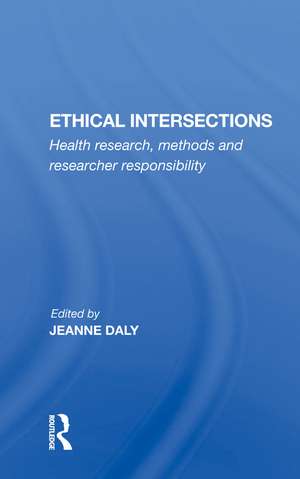 Ethical Intersections: Health Research, Methods And Researcher Responsibility de Jeanne Daly