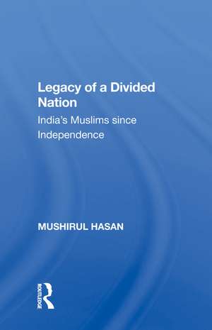 Legacy Of A Divided Nation: India's Muslims From Independence To Ayodhya de Mushirul Hasan