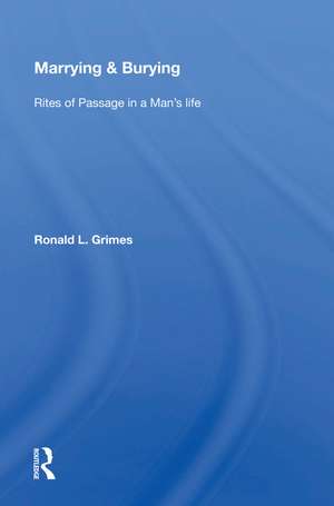 Marrying & Burying: Rites of Passage in a Man's Life de Ronald L. Grimes