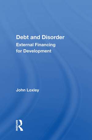 Debt And Disorder: External Financing For Development de John Loxley