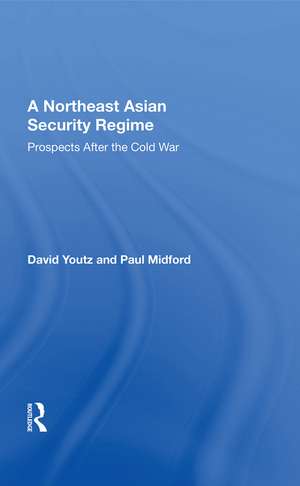 A Northeast Asian Security Regime: Prospects after the Cold War de David Youtz