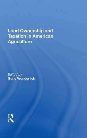 Land Ownership And Taxation In American Agriculture de Gene Wunderlich