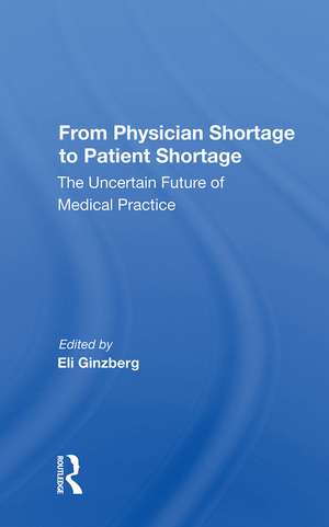 From Physician Shortage To Patient Shortage: The Uncertain Future Of Medical Practice de Eli Ginzberg