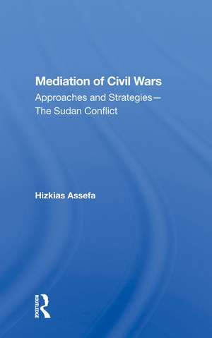 Mediation Of Civil Wars: Approaches And Strategies--the Sudan Conflict de Hizkias Assefa