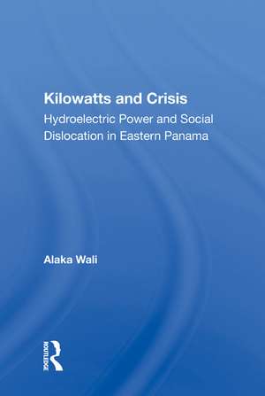 Kilowatts And Crisis: Hydroelectric Power And Social Dislocation In Eastern Panama de Alaka Wali