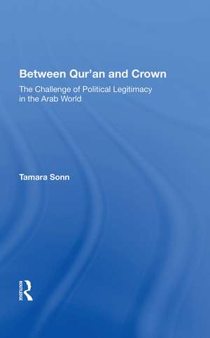 Between Qur'an And Crown: The Challenge Of Political Legitimacy In The Arab World de Tamara Sonn