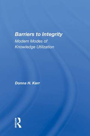 Barriers to Integrity: Modern Modes of Knowledge Utilization de Donna H. Kerr