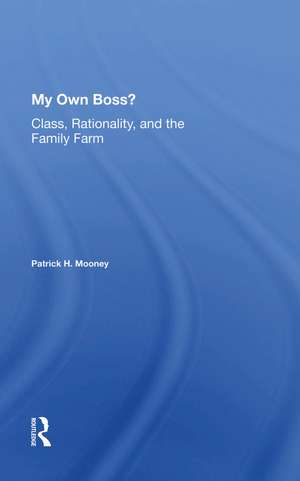 My Own Boss?: Class, Rationality, And The Family Farm de Patrick H Mooney