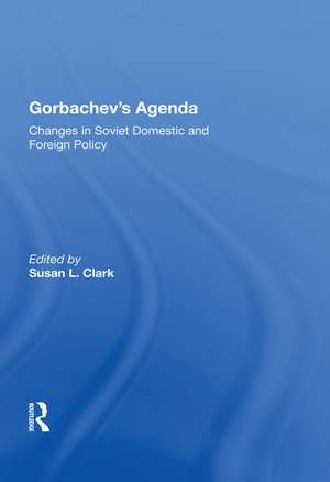 Gorbachev's Agenda: Changes In Soviet Domestic And Foreign Policy de Susan L Clark