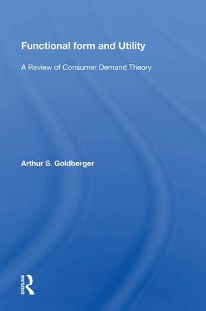 Functional Form And Utility: A Review Of Consumer Demand Theory de Arthur Goldberger