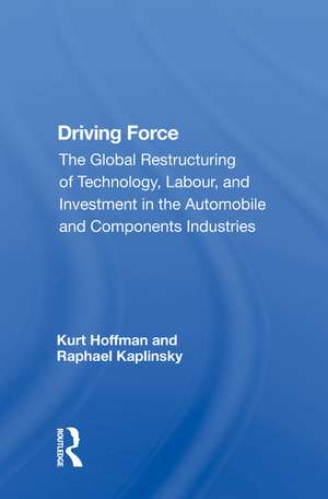 Driving Force: "The Global Restructuring of Technology, Labour, and Investment in the Automobile and Components Industries" de Kurt Hoffman