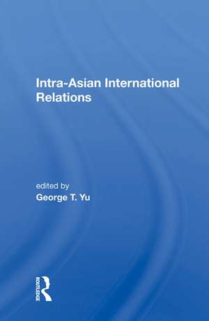 Intra-asian International Relations de George T. Yu