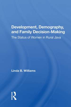 Development, Demography, And Family Decision-making: The Status Of Women In Rural Java de Linda B Williams