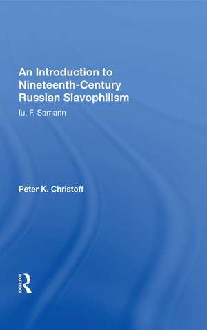 An Introduction To Nineteenth-century Russian Slavophilism: Iu. F. Samarin de Peter K. Christoff