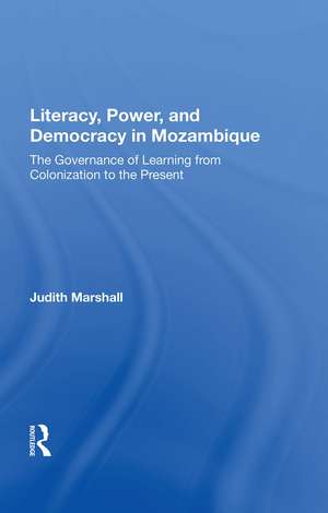 Literacy, Power, And Democracy In Mozambique: The Governance Of Learning From Colonization To The Present de Judith Marshall