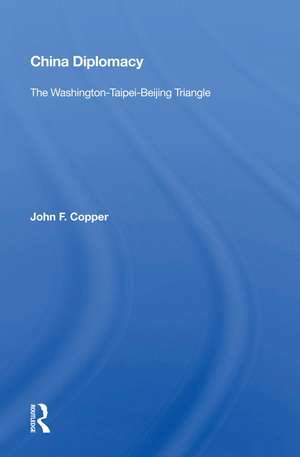 China Diplomacy: The Washington-Taipei-Beijing Triangle de John F. Copper