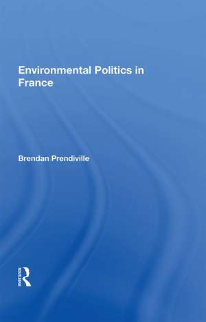 Environmental Politics In France de Brendan Prendiville