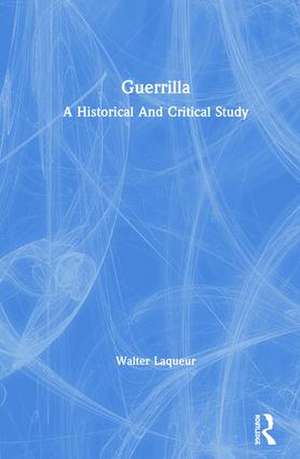 Guerrilla: A Historical And Critical Study de Walter Laqueur