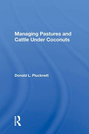 Managing Pastures and Cattle Under Coconuts de Donald L. Plucknett