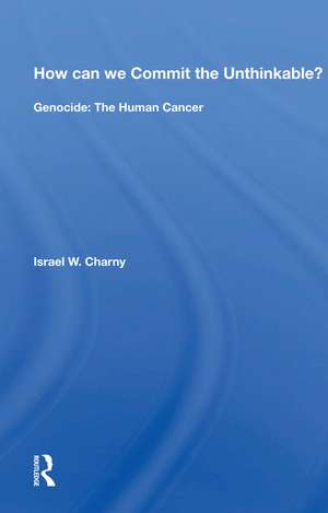 How Can We Commit The Unthinkable?: Genocide: The Human Cancer de Israel W. Charny