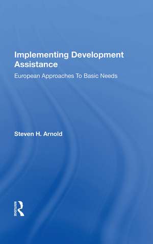 Implementing Development Assistance: European Approaches To Basic Needs de Steven H. Arnold