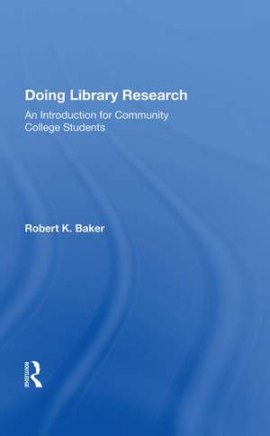 Doing Library Research: An Introduction For Community College Students de Robert K. Baker