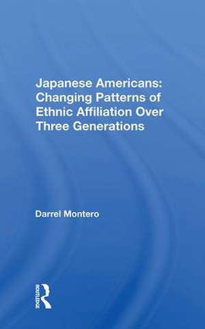 Japanese Americans: Changing Patterns Of Ethnic Affiliation Over Three Generations de Darrel Montero