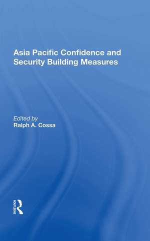 Asia Pacific Confidence And Security Building Measures de Ralph A. Cossa