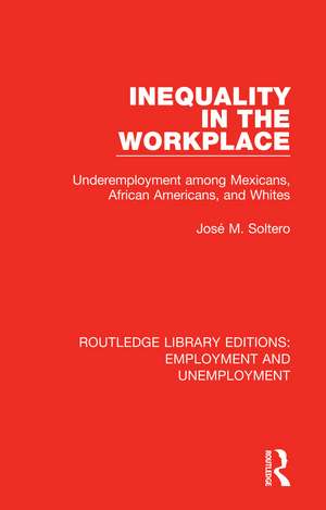 Inequality in the Workplace: Underemployment among Mexicans, African Americans, and Whites de José M. Soltero