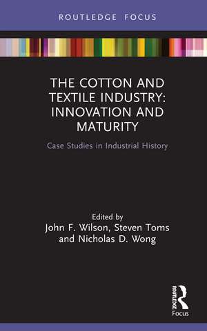 The Cotton and Textile Industry: Innovation and Maturity: Case Studies in Industrial History de John F. Wilson