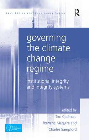 Governing the Climate Change Regime: Institutional Integrity and Integrity Systems de Tim Cadman