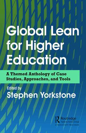 Global Lean for Higher Education: A Themed Anthology of Case Studies, Approaches, and Tools de Stephen Yorkstone