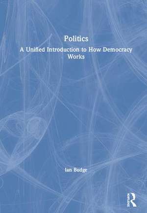 Politics: A Unified Introduction to How Democracy Works de Ian Budge