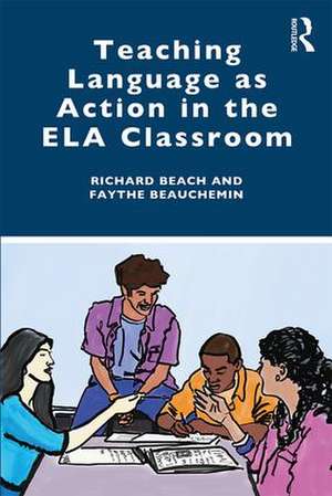 Teaching Language as Action in the ELA Classroom de Richard Beach