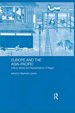 Europe and the Asia-Pacific: Culture, Identity and Representations of Region de Stephanie Lawson