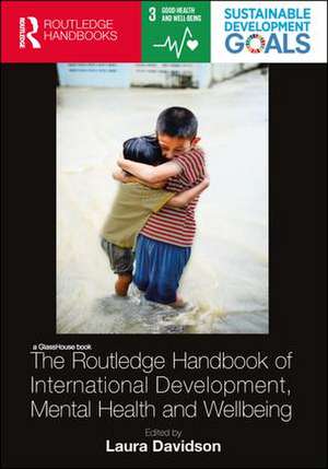 The Routledge Handbook of International Development, Mental Health and Wellbeing de Laura Davidson