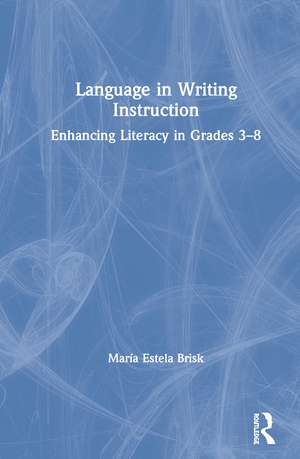 Language in Writing Instruction: Enhancing Literacy in Grades 3-8 de María Estela Brisk