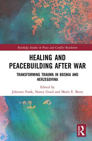 Healing and Peacebuilding after War: Transforming Trauma in Bosnia and Herzegovina de Julianne Funk