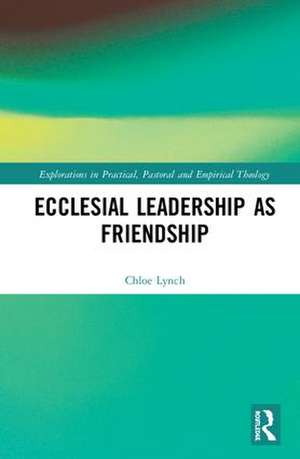 Ecclesial Leadership as Friendship de Chloe Lynch