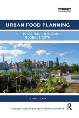 Urban Food Planning: Seeds of Transition in the Global North de Rositsa T. Ilieva