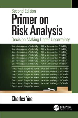 Primer on Risk Analysis: Decision Making Under Uncertainty de Charles Yoe